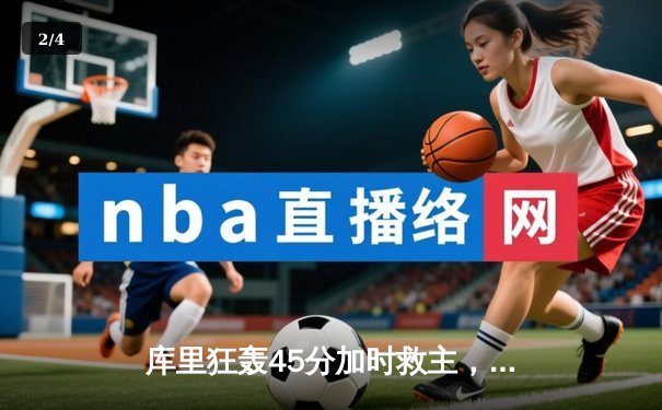 库里狂轰45分加时救主，勇士逆转绿军豪取八连胜 - 2