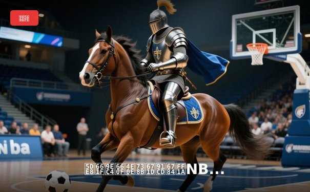 巨星黄昏与王朝重构：NBA新赛季的传承与变革之路