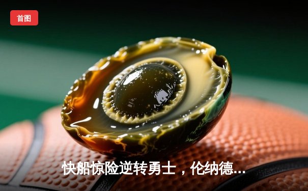 快船惊险逆转勇士，伦纳德关键罚球锁定胜局，双方合砍250分上演对攻大战