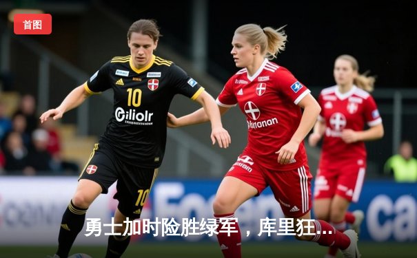 勇士加时险胜绿军，库里狂轰43分创赛季新高