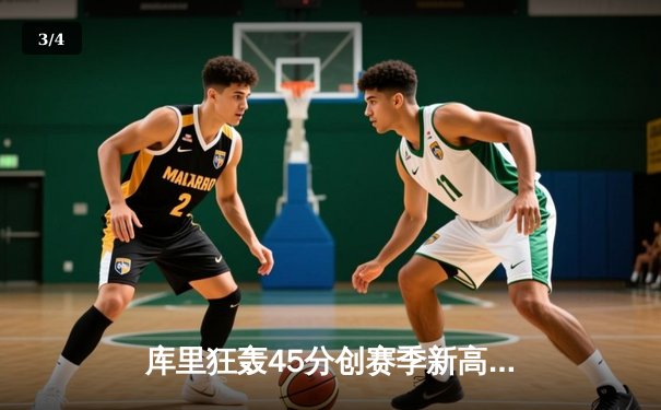 库里狂轰45分创赛季新高，勇士末节逆转凯尔特人迎六连胜 - 3