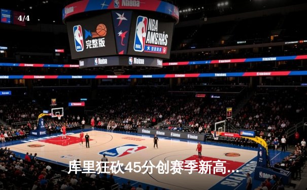 库里狂砍45分创赛季新高 勇士加时险胜凯尔特人重返西部前六 - 4