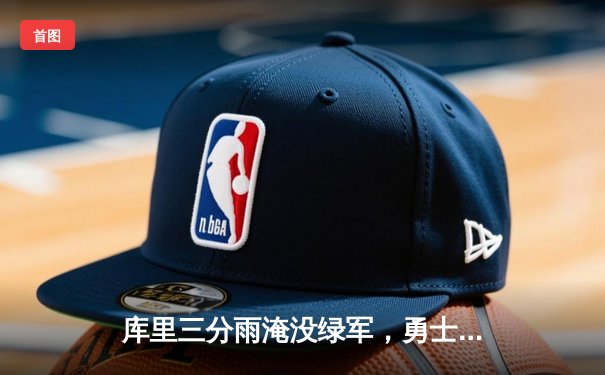 库里三分雨淹没绿军，勇士客场逆转夺下总决赛开门红