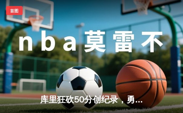库里狂砍50分创纪录，勇士加时险胜国王迎赛季开门红