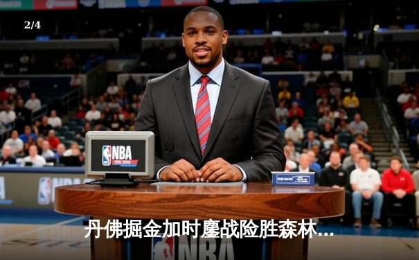 丹佛掘金加时鏖战险胜森林狼，约基奇35分三双率队挺进西决 - 2