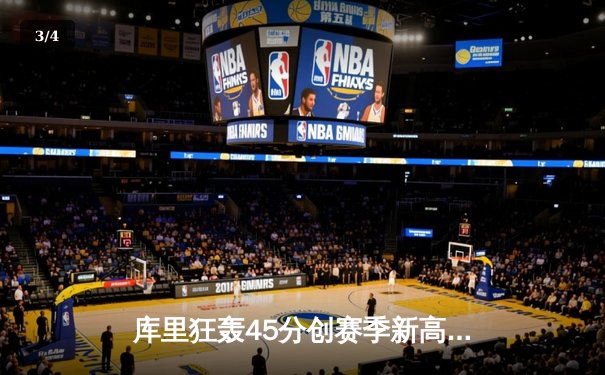库里狂轰45分创赛季新高，勇士加时险胜凯尔特人延续主场不败 - 3